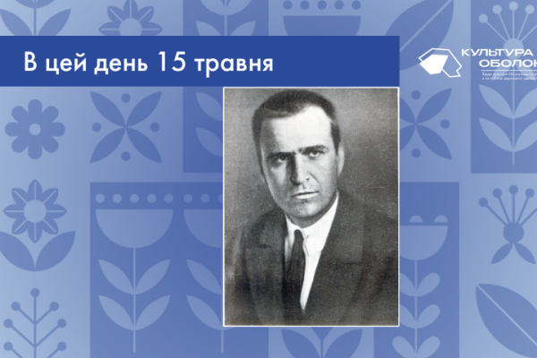 В цей день: культурні події 15 травня – що відбулося В цей день 1895 року народився Тодось Степанович Осьмачка — український письменник та поет.